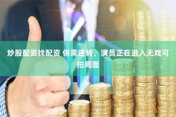 炒股配资找配资 供需逆转，演员正在进入无戏可拍局面